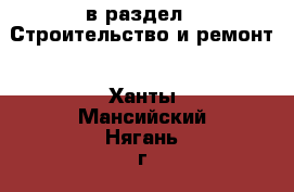  в раздел : Строительство и ремонт . Ханты-Мансийский,Нягань г.